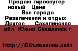 Продаю гироскутер  новый › Цена ­ 12 500 - Все города Развлечения и отдых » Другое   . Сахалинская обл.,Южно-Сахалинск г.